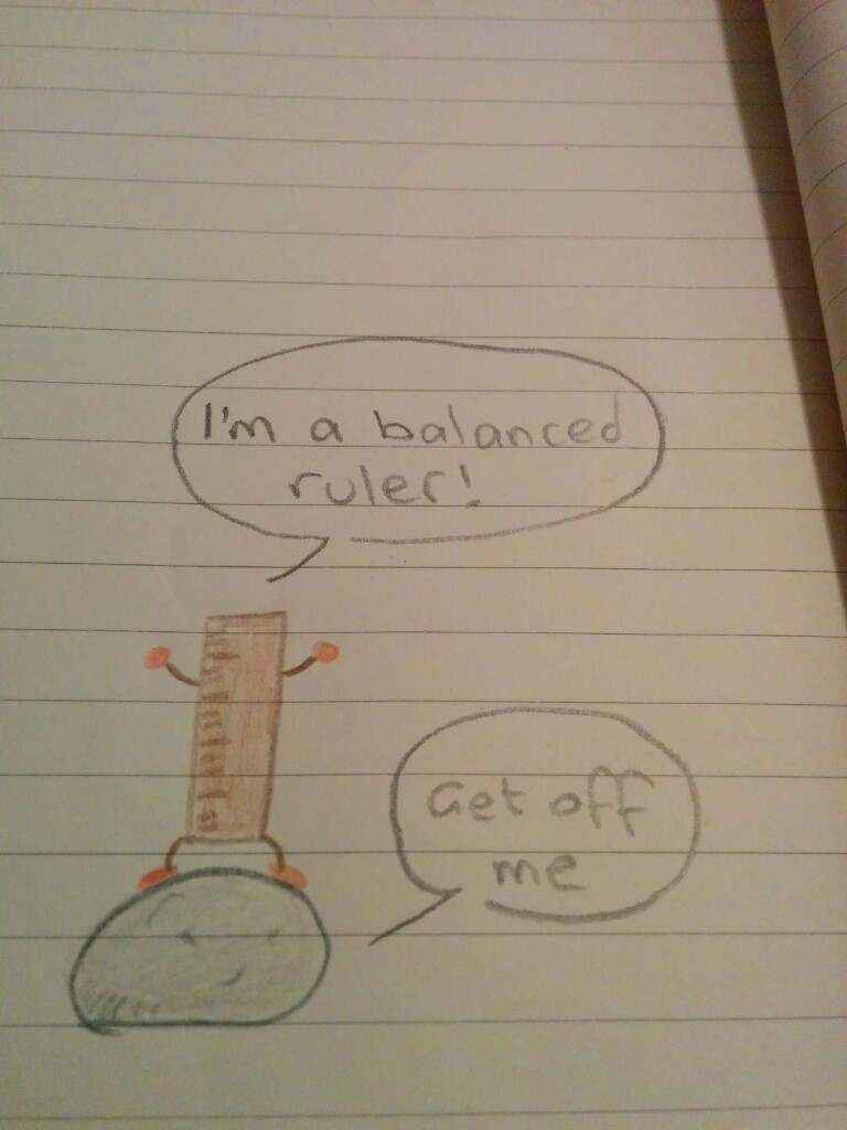 I'm a balanced ruler!