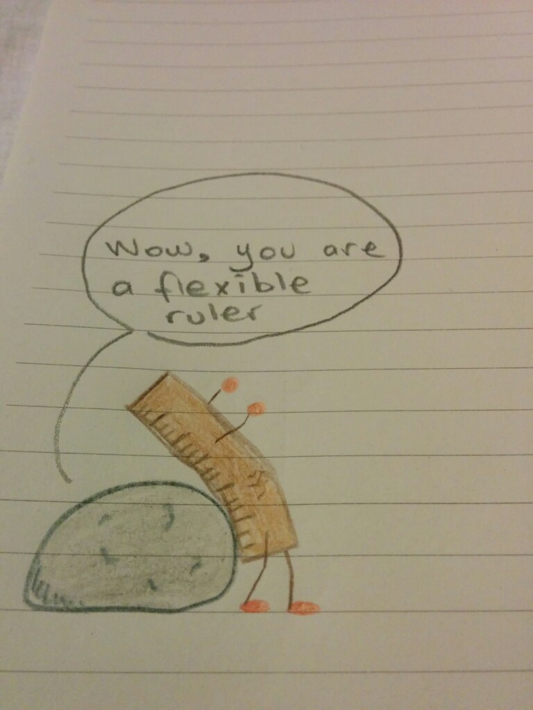 Wow, you are a flexible ruler